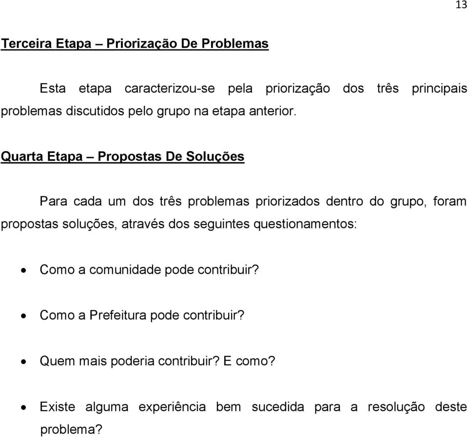 Quarta Etapa Propostas De Soluções Para cada um dos três problemas priorizados dentro do grupo, foram propostas soluções,