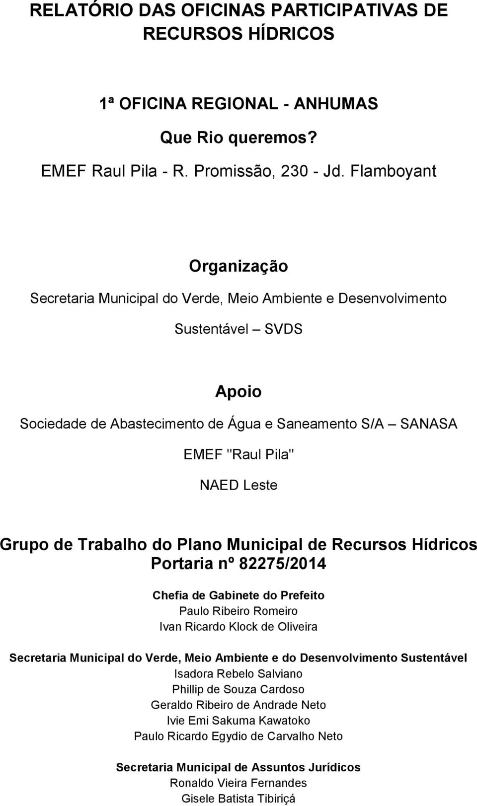 Grupo de Trabalho do Plano Municipal de Recursos Hídricos Portaria nº 82275/2014 Chefia de Gabinete do Prefeito Paulo Ribeiro Romeiro Ivan Ricardo Klock de Oliveira Secretaria Municipal do Verde,