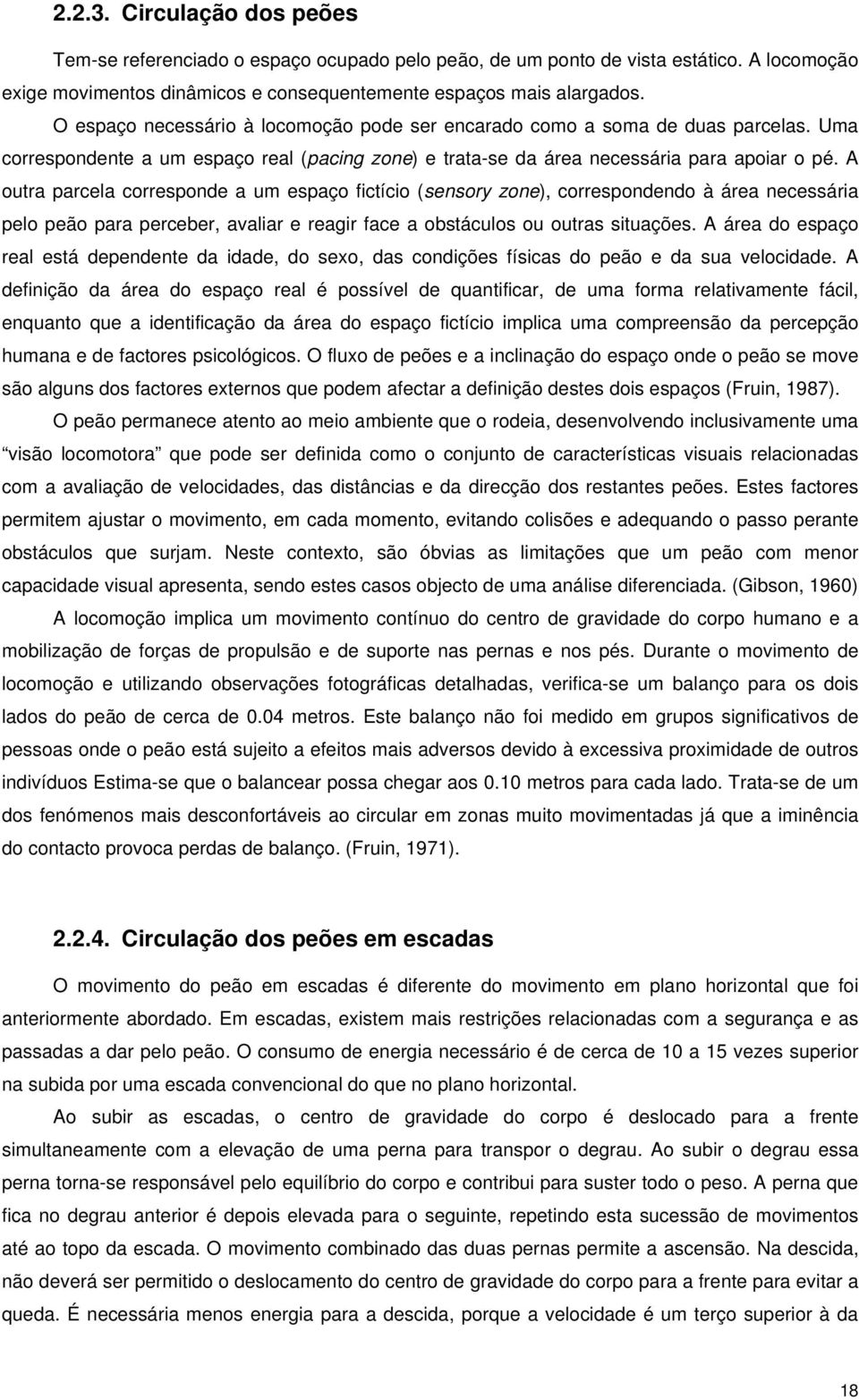 A outra parcela corresponde a um espaço fictício (sensory zone), correspondendo à área necessária pelo peão para perceber, avaliar e reagir face a obstáculos ou outras situações.