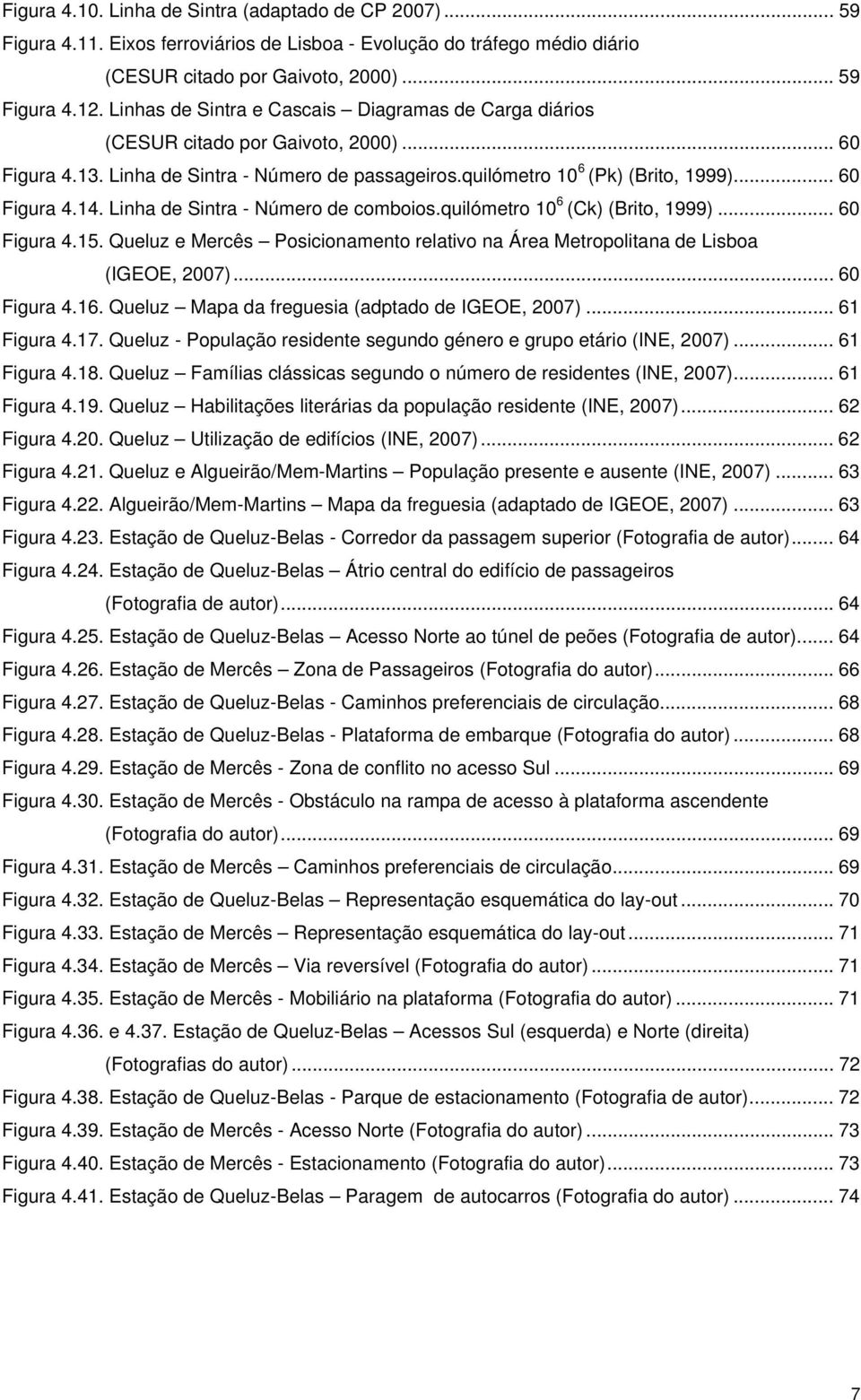 Linha de Sintra - Número de comboios.quilómetro 10 6 (Ck) (Brito, 1999)... 60 Figura 4.15. Queluz e Mercês Posicionamento relativo na Área Metropolitana de Lisboa (IGEOE, 2007)... 60 Figura 4.16.