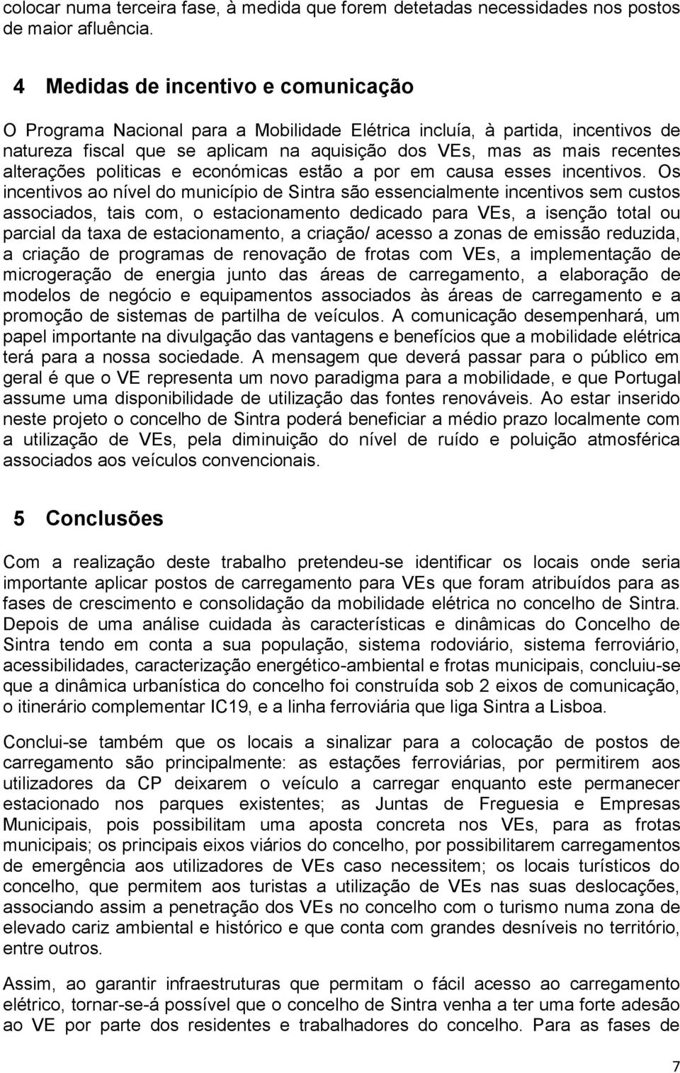 alterações politicas e económicas estão a por em causa esses incentivos.