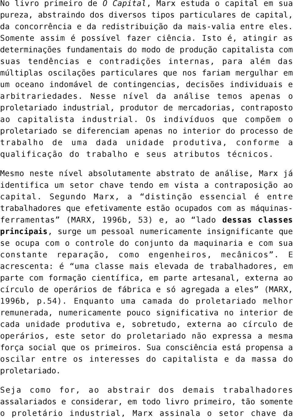 Isto é, atingir as determinações fundamentais do modo de produção capitalista com suas tendências e contradições internas, para além das múltiplas oscilações particulares que nos fariam mergulhar em