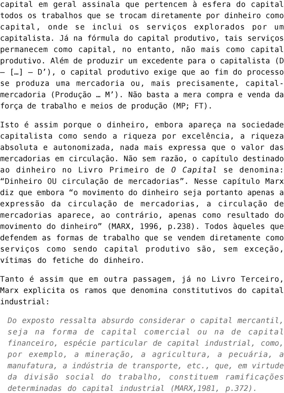 Além de produzir um excedente para o capitalista (D [ ] D ), o capital produtivo exige que ao fim do processo se produza uma mercadoria ou, mais precisamente, capitalmercadoria (Produção M ).