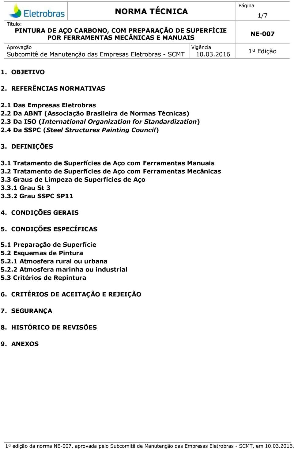 4 Da SSPC (Steel Structures Painting Council) 3. DEFINIÇÕES 3.1 Tratamento de Superfícies de Aço com Ferramentas Manuais 3.2 Tratamento de Superfícies de Aço com Ferramentas Mecânicas 3.