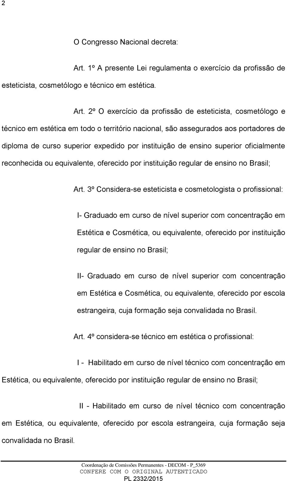 2º O exercício da profissão de esteticista, cosmetólogo e técnico em estética em todo o território nacional, são assegurados aos portadores de diploma de curso superior expedido por instituição de