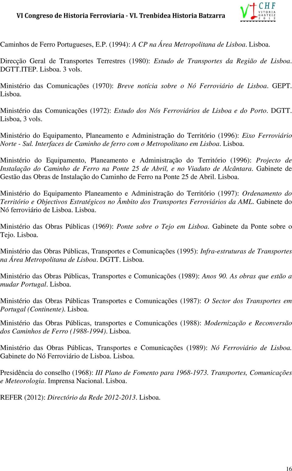 Lisboa, 3 vols. Ministério do Equipamento, Planeamento e Administração do Território (1996): Eixo Ferroviário Norte - Sul. Interfaces de Caminho de ferro com o Metropolitano em Lisboa.