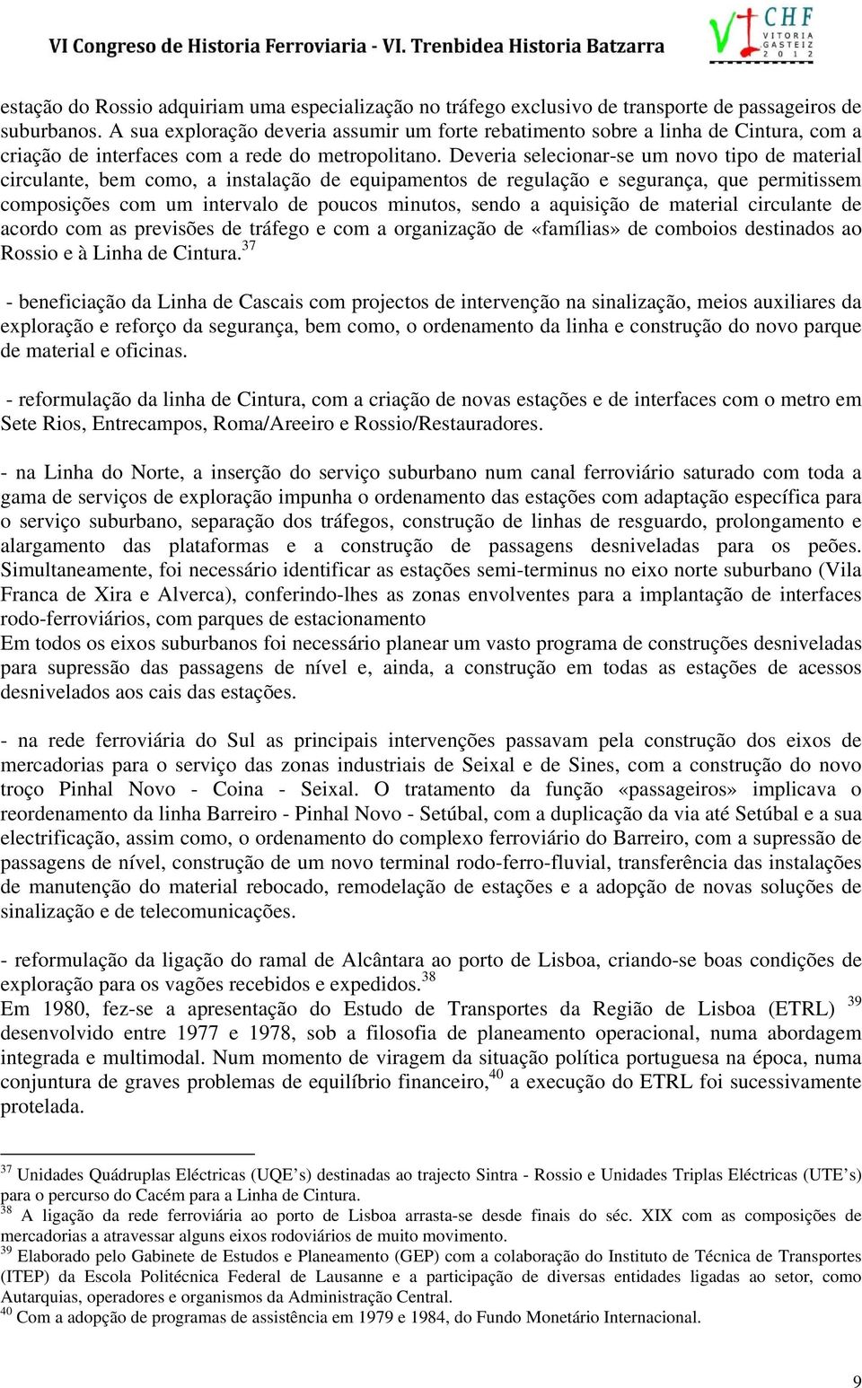 Deveria selecionar-se um novo tipo de material circulante, bem como, a instalação de equipamentos de regulação e segurança, que permitissem composições com um intervalo de poucos minutos, sendo a