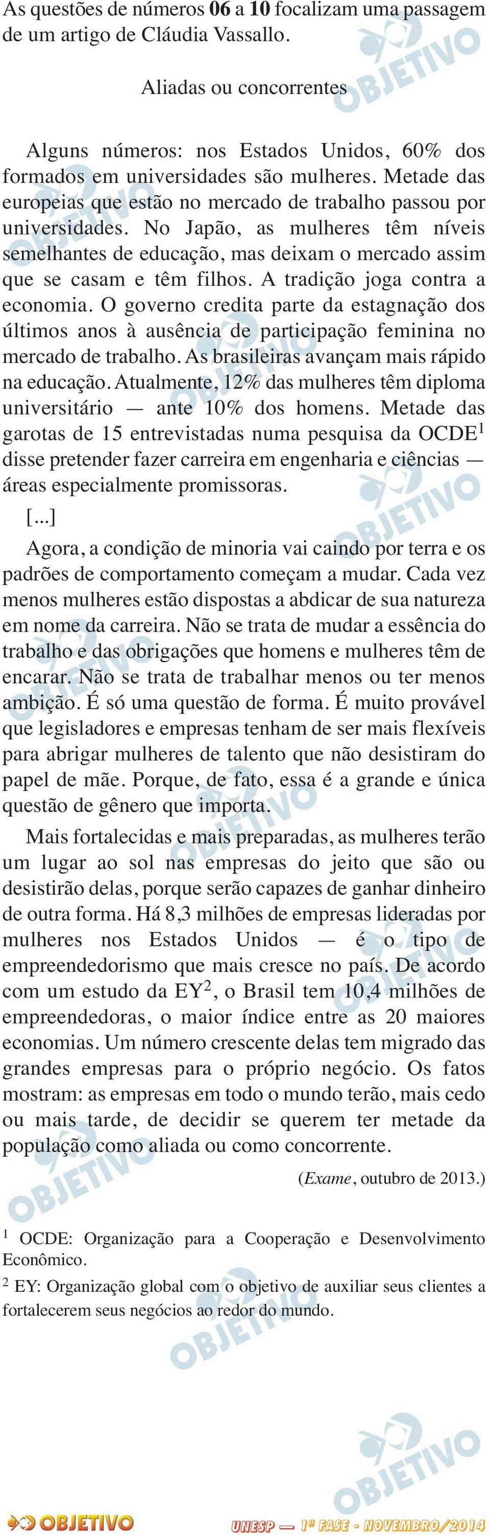 A tradição joga contra a economia. O governo credita parte da estagnação dos últimos anos à ausência de participação feminina no mercado de trabalho. As brasileiras avançam mais rápido na educação.