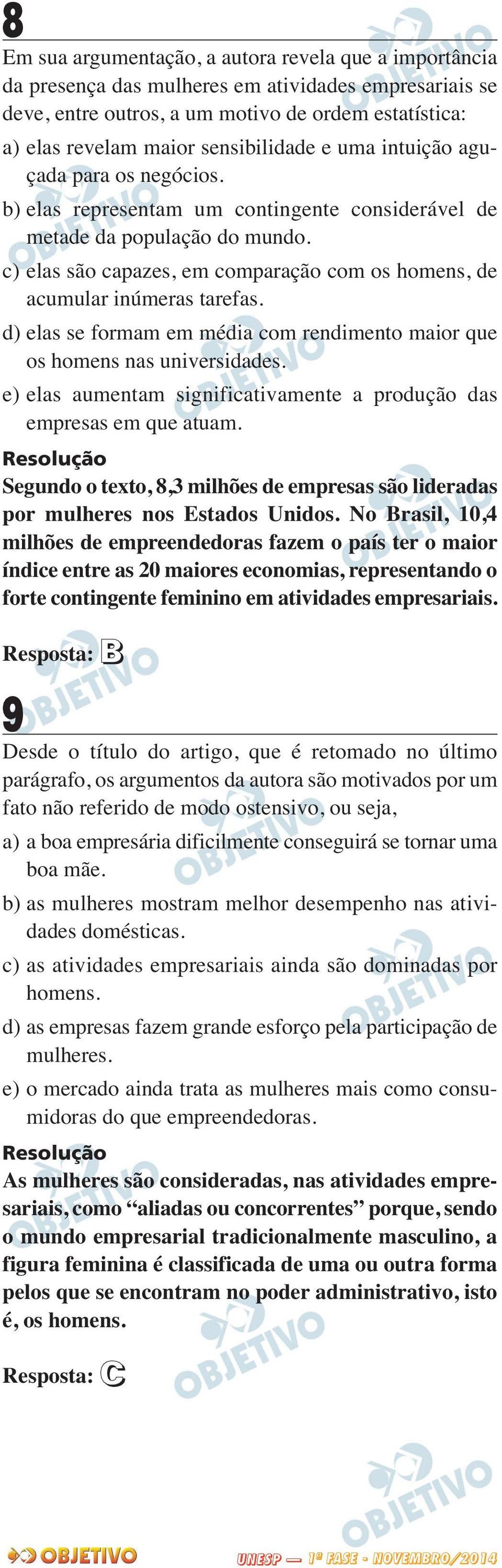 c) elas são capazes, em comparação com os homens, de acumular inúmeras tarefas. d) elas se formam em média com rendimento maior que os homens nas universidades.