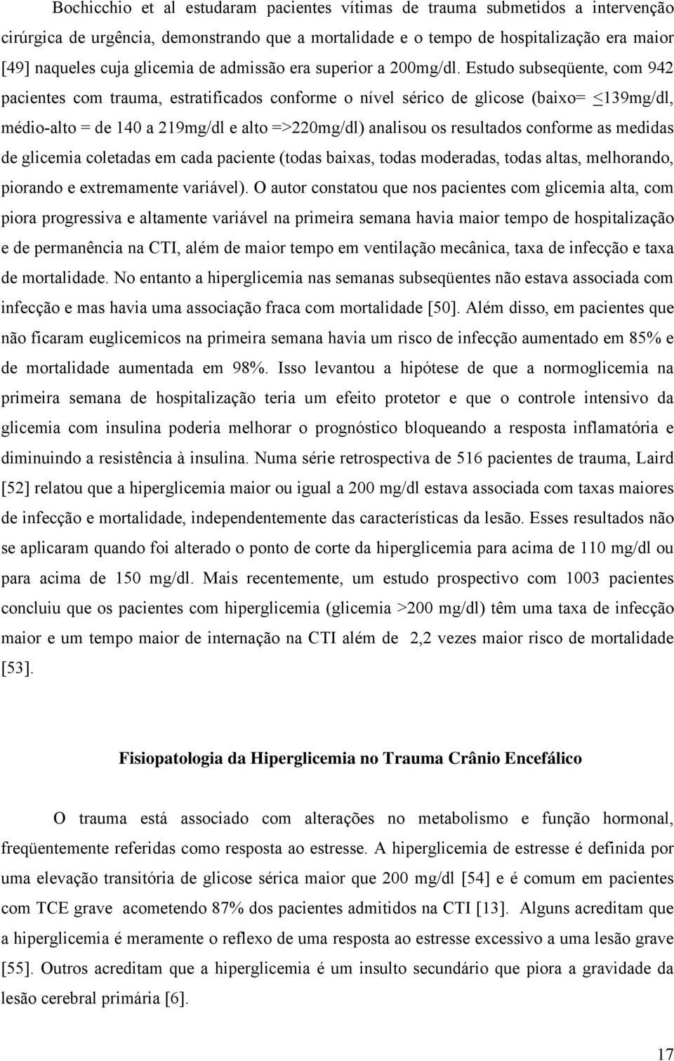 Estudo subseqüente, com 942 pacientes com trauma, estratificados conforme o nível sérico de glicose (baixo= <139mg/dl, médio-alto = de 140 a 219mg/dl e alto =>220mg/dl) analisou os resultados