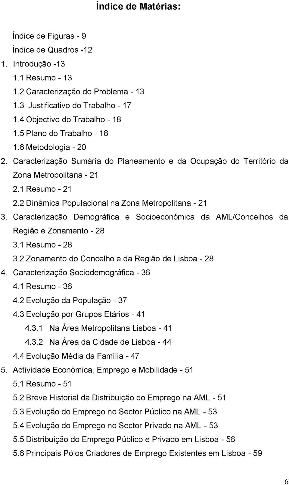 2 Dinâmica Populacional na Zona Metropolitana - 21 3. Caracterização Demográfica e Socioeconómica da AML/Concelhos da Região e Zonamento - 28 3.1 Resumo - 28 3.