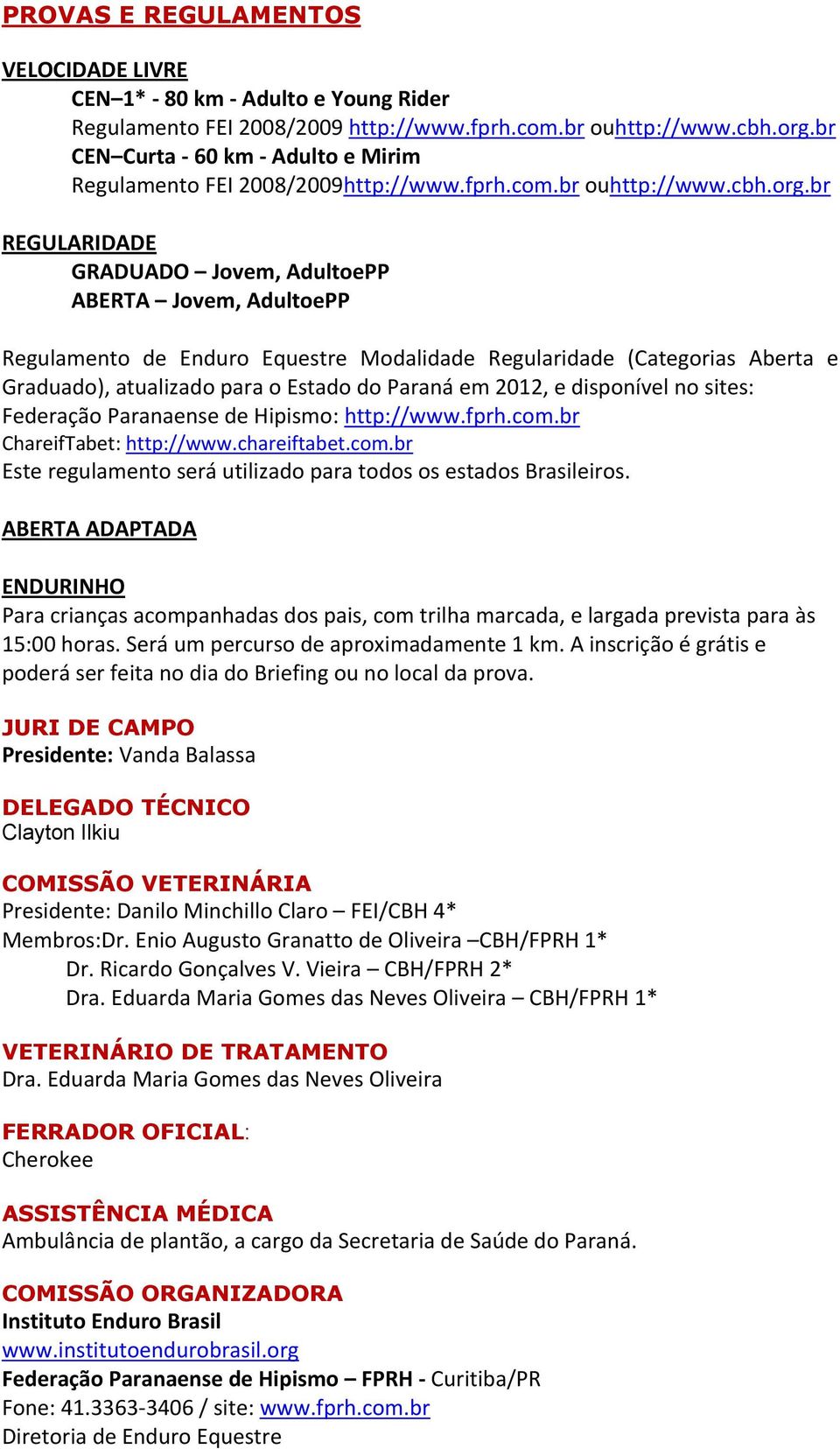 br REGULARIDADE GRADUADO Jovem, AdultoePP ABERTA Jovem, AdultoePP Regulamento de Enduro Equestre Modalidade Regularidade (Categorias Aberta e Graduado), atualizado para o Estado do Paraná em 2012, e