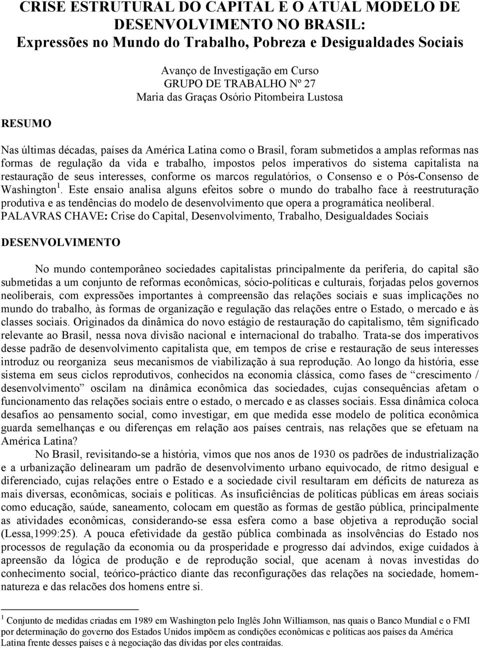 pelos imperativos do sistema capitalista na restauração de seus interesses, conforme os marcos regulatórios, o Consenso e o Pós-Consenso de Washington 1.