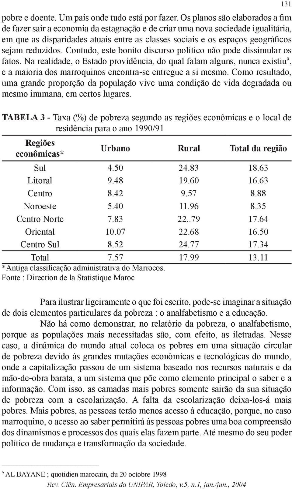 reduzidos. Contudo, este bonito discurso político não pode dissimular os fatos.