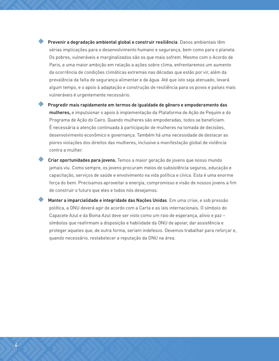 Mesmo com o Acordo de Paris, e uma maior ambição em relação a ações sobre clima, enfrentaremos um aumento da ocorrência de condições climáticas extremas nas décadas que estão por vir, além da