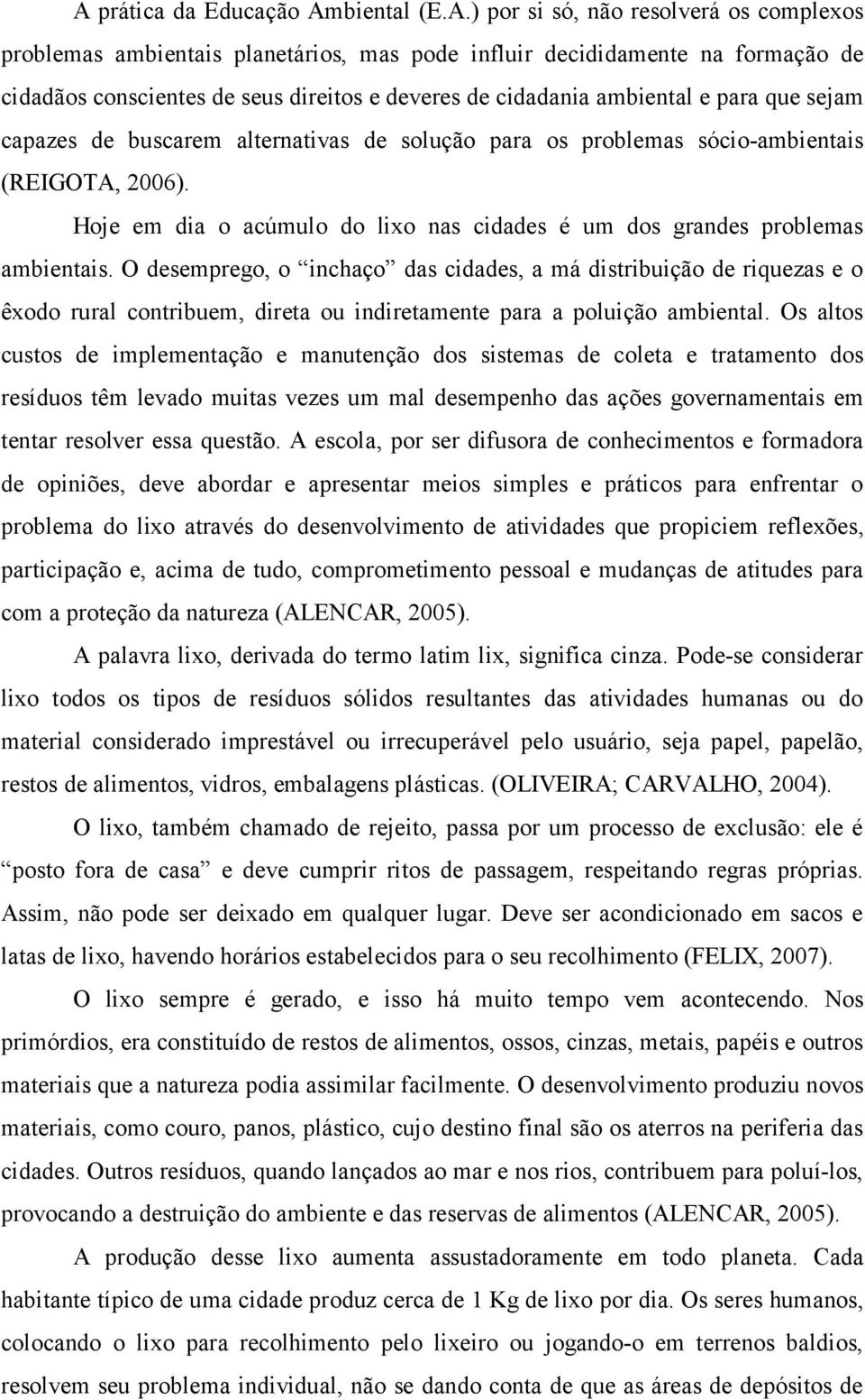 Hoje em dia o acúmulo do lixo nas cidades é um dos grandes problemas ambientais.