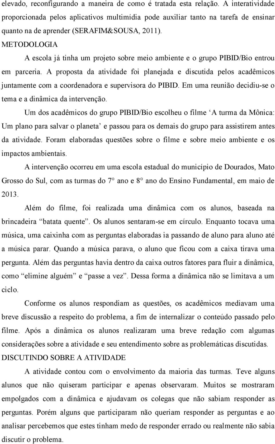 METODOLOGIA A escola já tinha um projeto sobre meio ambiente e o grupo PIBID/Bio entrou em parceria.