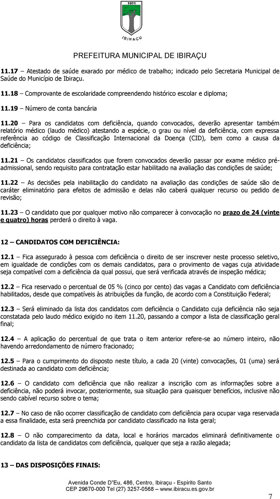 20 Para os candidatos com deficiência, quando convocados, deverão apresentar também relatório médico (laudo médico) atestando a espécie, o grau ou nível da deficiência, com expressa referência ao