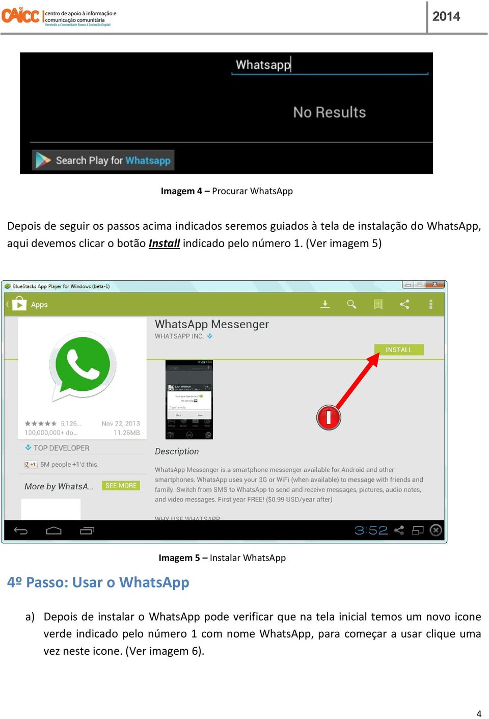 (Ver imagem 5) Imagem 4 Pesquisando o Whatsapp 4º Passo: Usar o WhatsApp Imagem 5 Instalar WhatsApp a) Depois de
