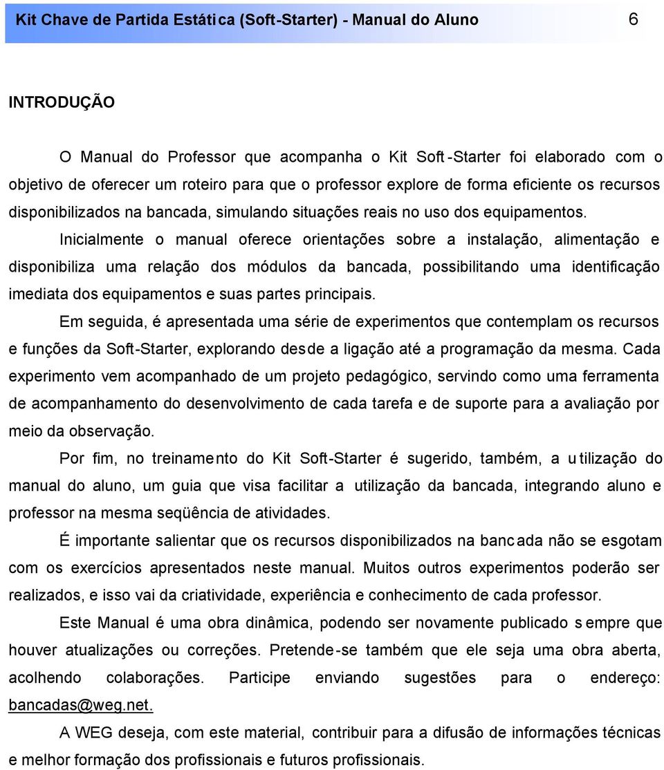 Inicialmente o manual oferece orientações sobre a instalação, alimentação e disponibiliza uma relação dos módulos da bancada, possibilitando uma identificação imediata dos equipamentos e suas partes