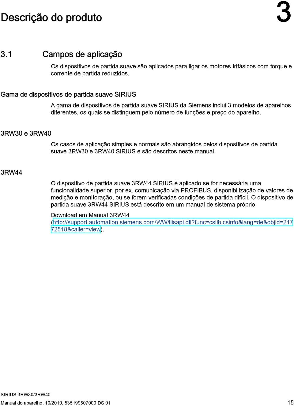 do aparelho. 3RW30 e 3RW40 Os casos de aplicação simples e normais são abrangidos pelos dispositivos de partida suave 3RW30 e 3RW40 SIRIUS e são descritos neste manual.