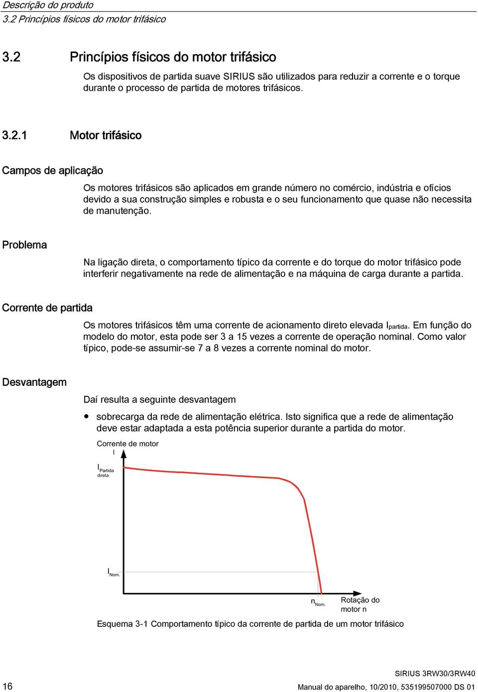 trifásico Campos de aplicação Os motores trifásicos são aplicados em grande número no comércio, indústria e ofícios devido a sua construção simples e robusta e o seu funcionamento que quase não