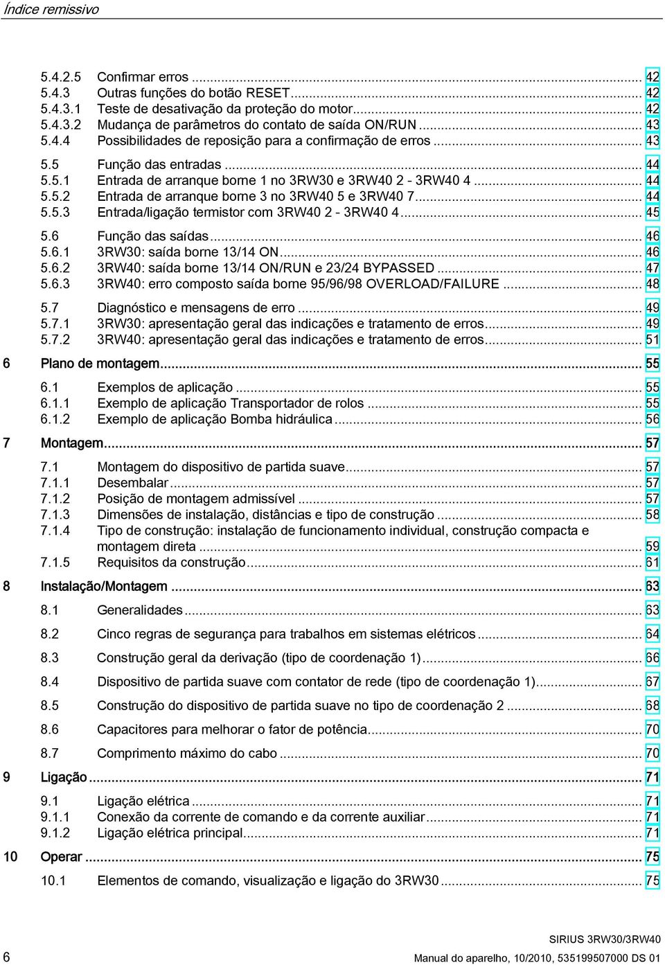 .. 44 5.5.3 Entrada/ligação termistor com 3RW40 2-3RW40 4... 45 5.6 Função das saídas... 46 5.6.1 3RW30: saída borne 13/14 ON... 46 5.6.2 3RW40: saída borne 13/14 ON/RUN e 23/24 BYPASSED... 47 5.6.3 3RW40: erro composto saída borne 95/96/98 OVERLOAD/FAILURE.