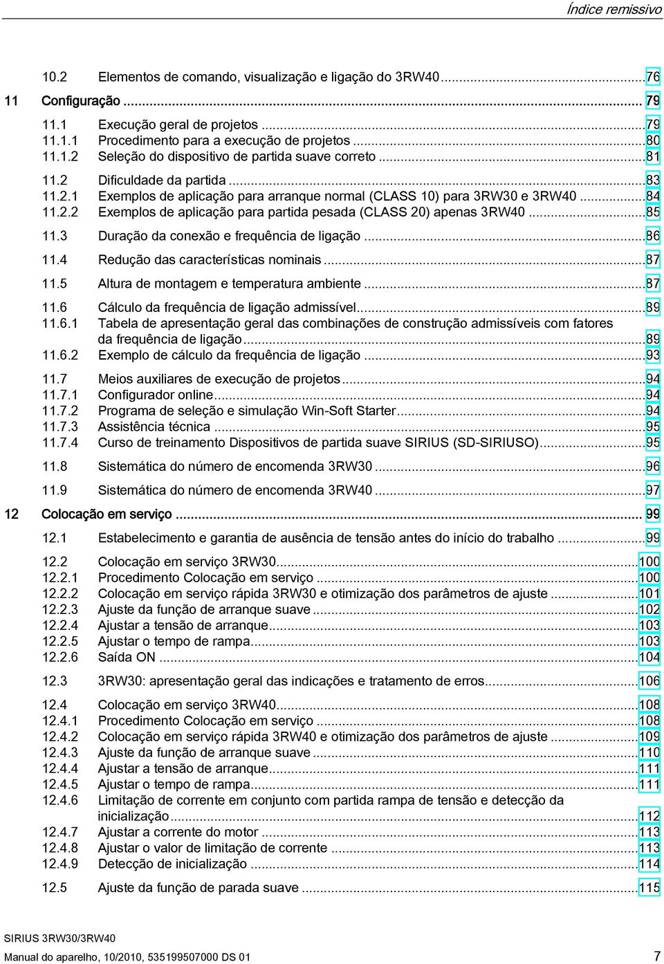 ..85 11.3 Duração da conexão e frequência de ligação...86 11.4 Redução das características nominais...87 11.5 Altura de montagem e temperatura ambiente...87 11.6 Cálculo da frequência de ligação admissível.