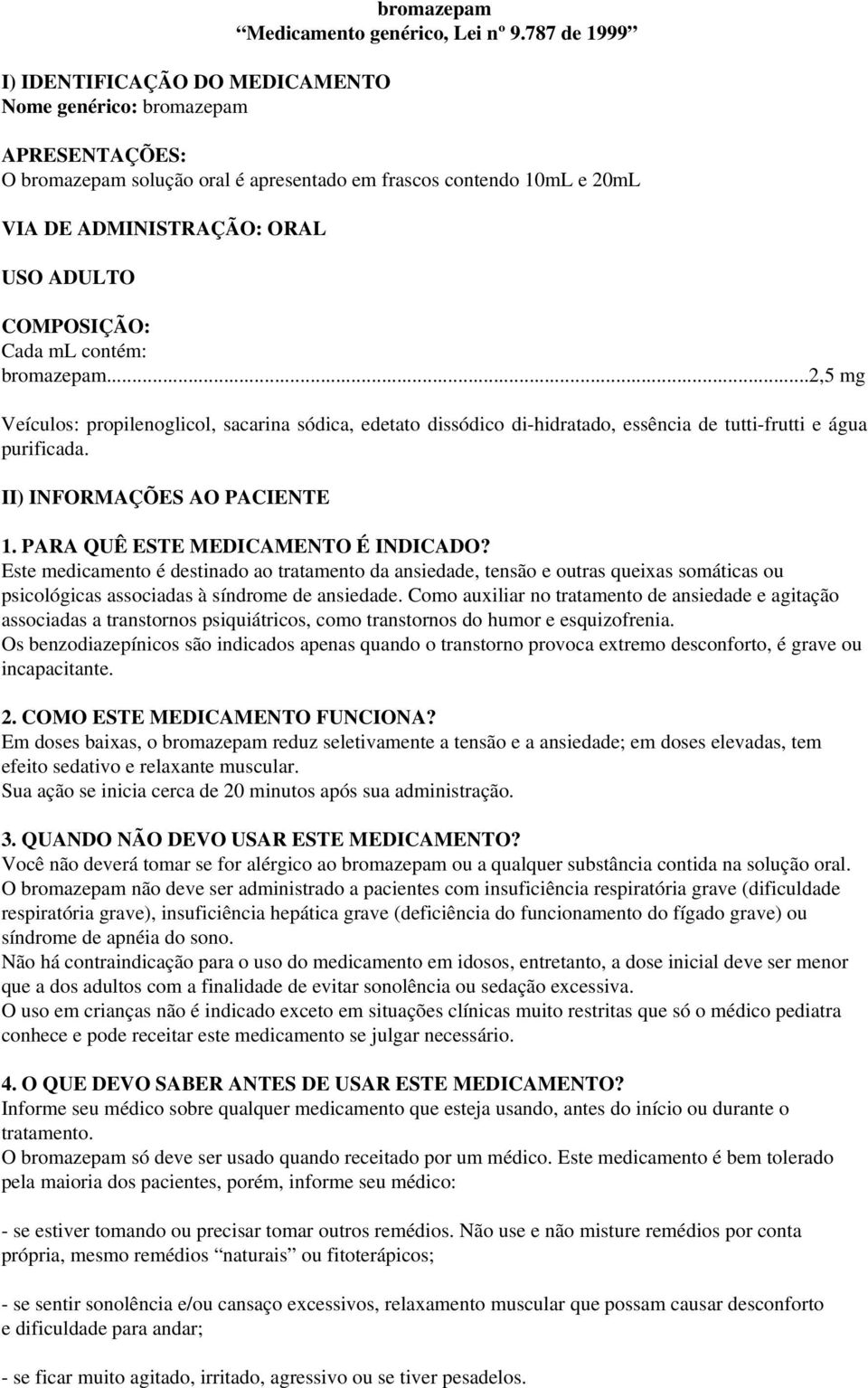 ..2,5 mg Veículos: propilenoglicol, sacarina sódica, edetato dissódico di-hidratado, essência de tutti-frutti e água purificada. II) INFORMAÇÕES AO PACIENTE 1. PARA QUÊ ESTE MEDICAMENTO É INDICADO?