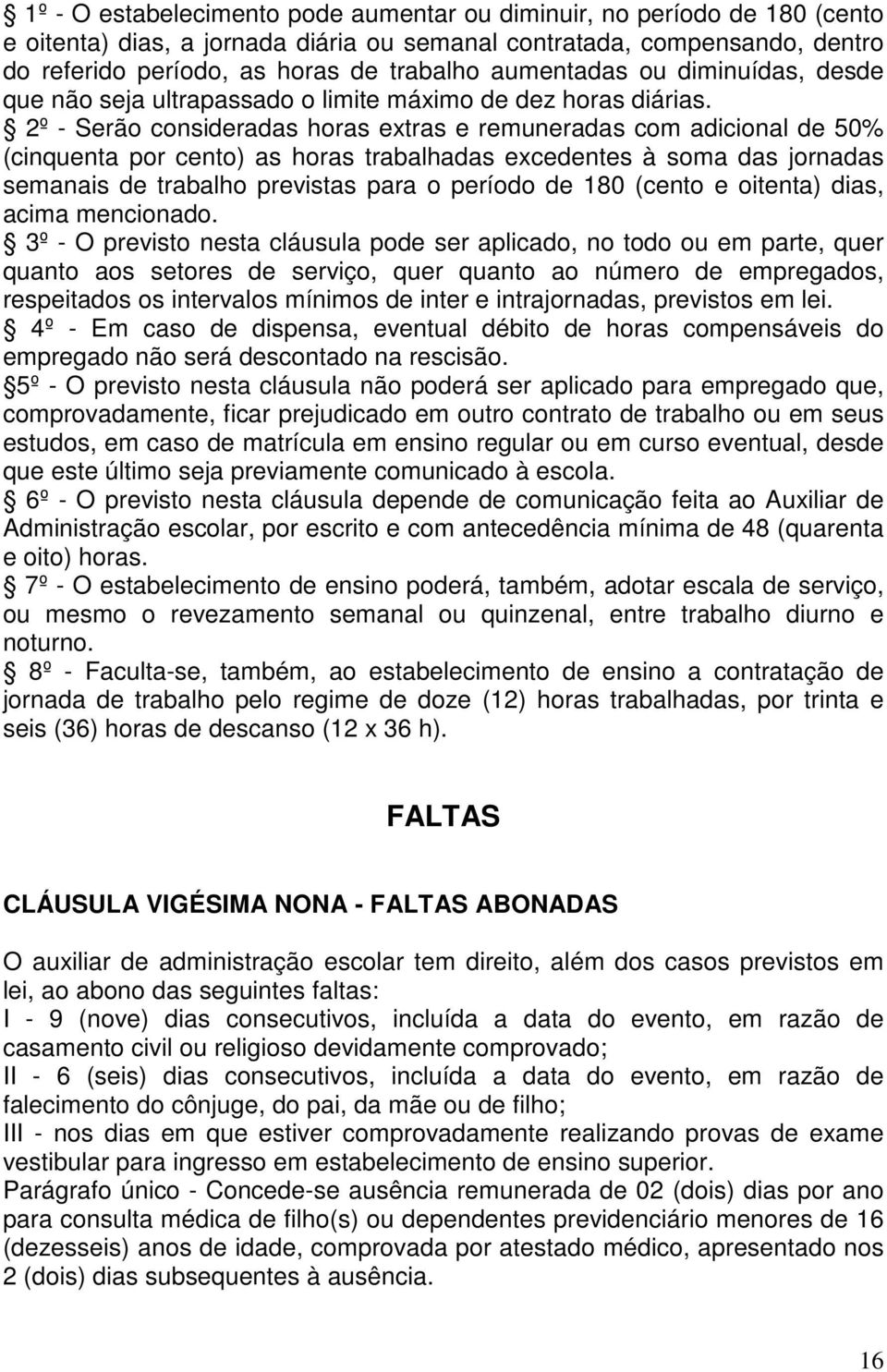 2º - Serão consideradas horas extras e remuneradas com adicional de 50% (cinquenta por cento) as horas trabalhadas excedentes à soma das jornadas semanais de trabalho previstas para o período de 180