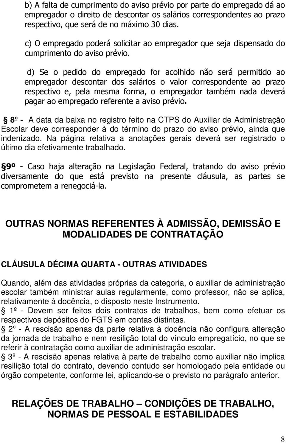 d) Se o pedido do empregado for acolhido não será permitido ao empregador descontar dos salários o valor correspondente ao prazo respectivo e, pela mesma forma, o empregador também nada deverá pagar