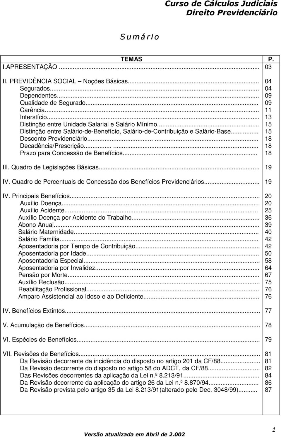 ..... Prazo para Concessão de Benefícios... III. Quadro de Legislações Básicas... IV. Quadro de Percentuais de Concessão dos Benefícios Previdenciários... 04 04 09 09 11 13 15 15 18 18 18 19 19 IV.