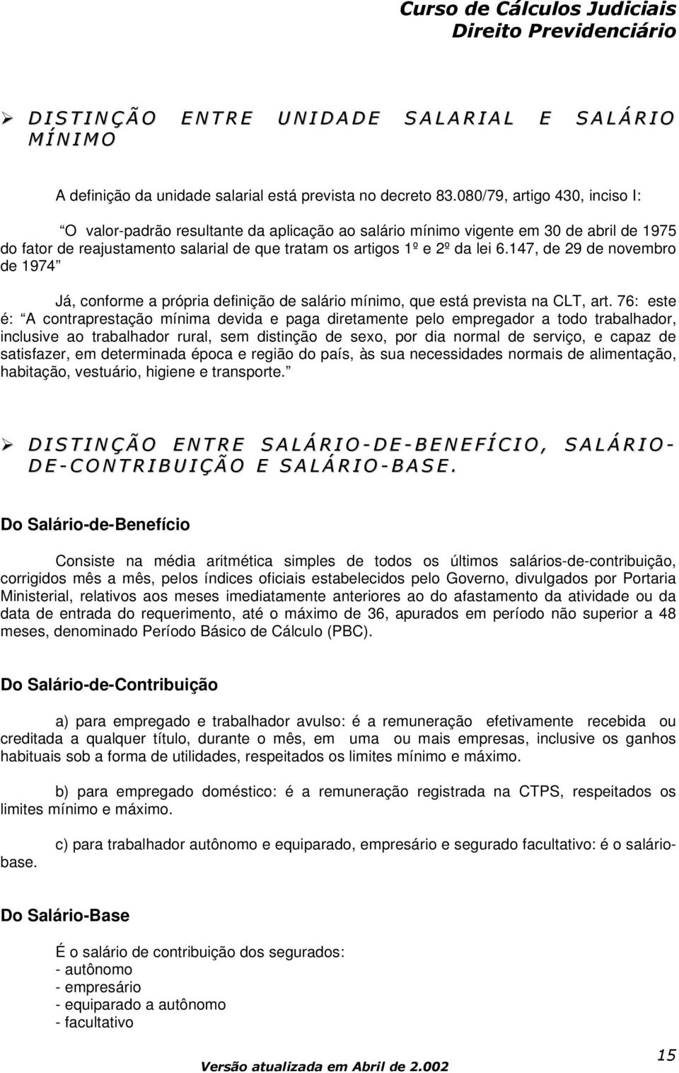 147, de 29 de novembro de 1974 Já, conforme a própria definição de salário mínimo, que está prevista na CLT, art.