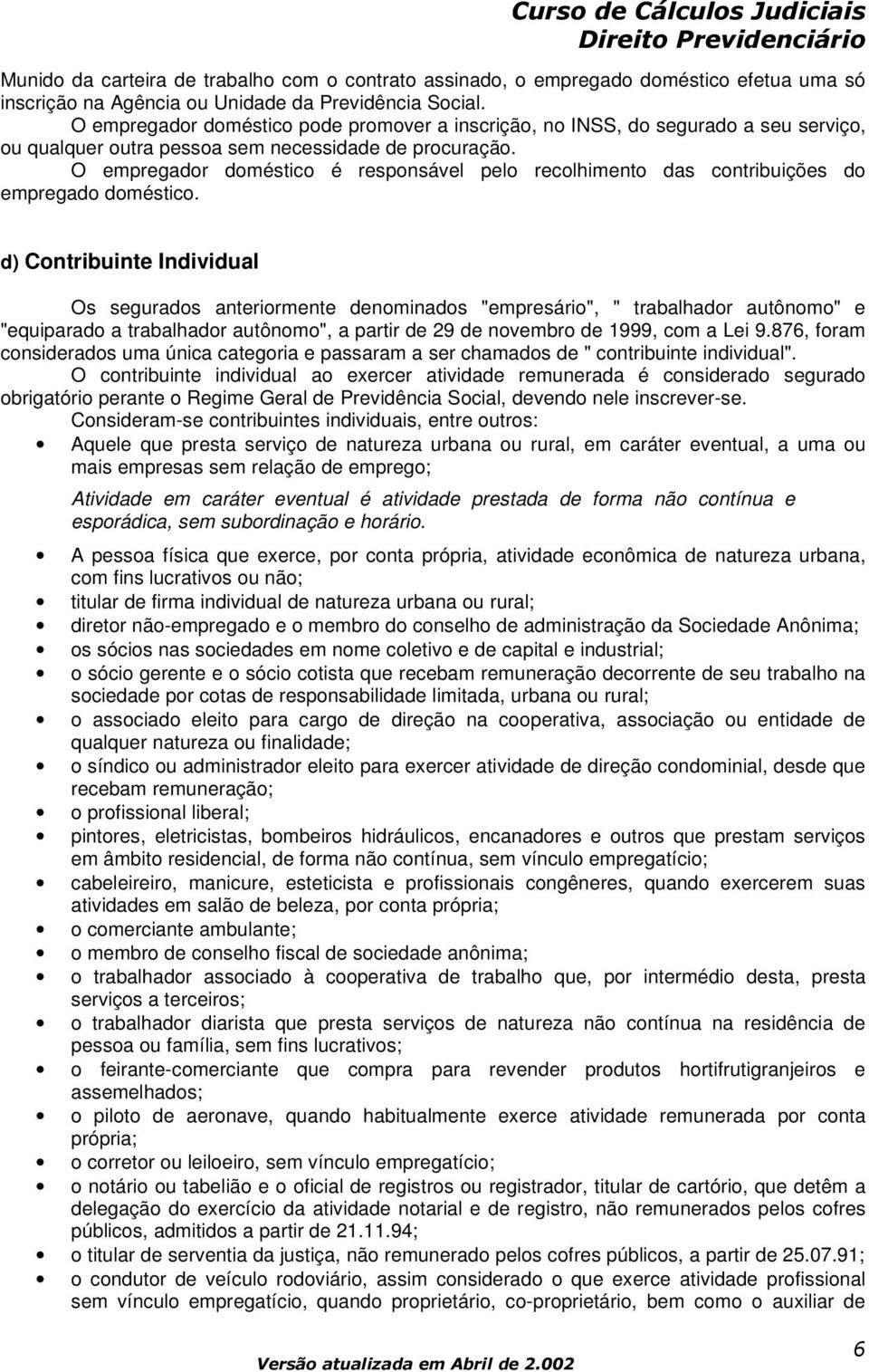 O empregador doméstico é responsável pelo recolhimento das contribuições do empregado doméstico.