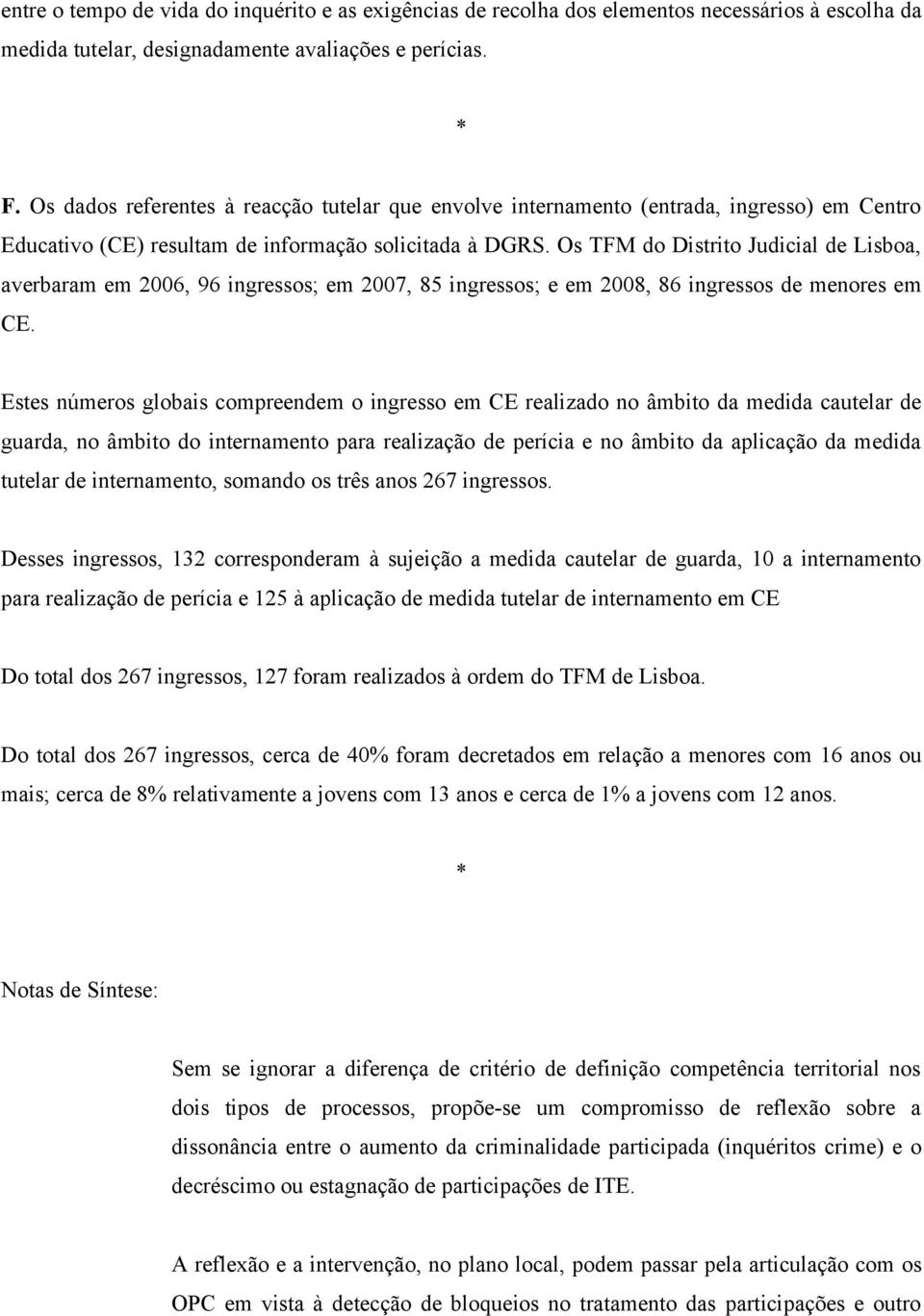 Os TFM do Distrito Judicial de Lisboa, averbaram em 2006, 96 ingressos; em 2007, 85 ingressos; e em 2008, 86 ingressos de menores em CE.