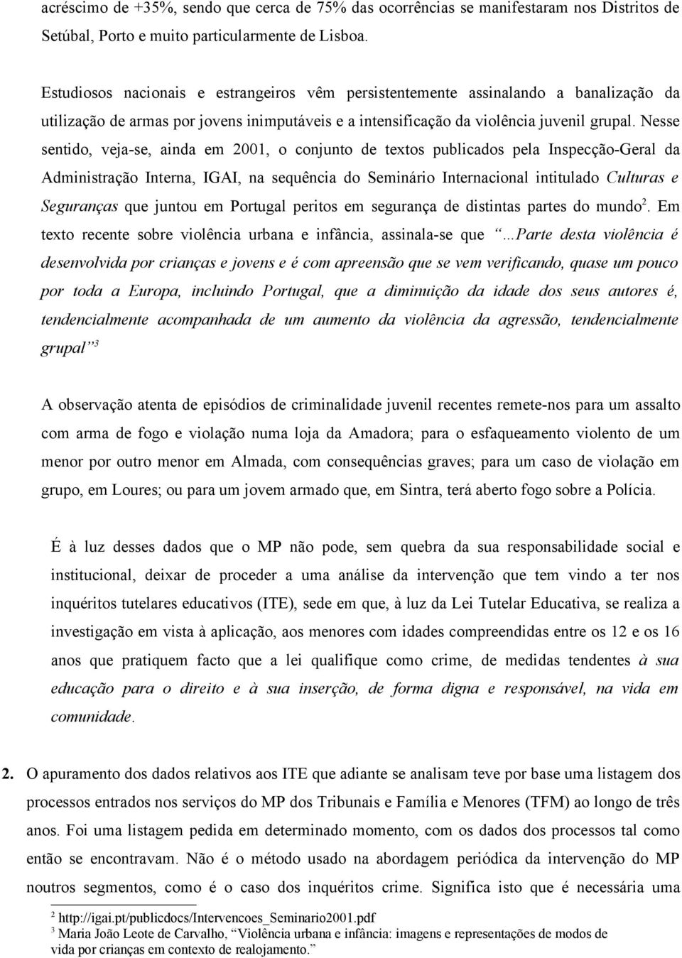 Nesse sentido, veja-se, ainda em 2001, o conjunto de textos publicados pela Inspecção-Geral da Administração Interna, IGAI, na sequência do Seminário Internacional intitulado Culturas e Seguranças