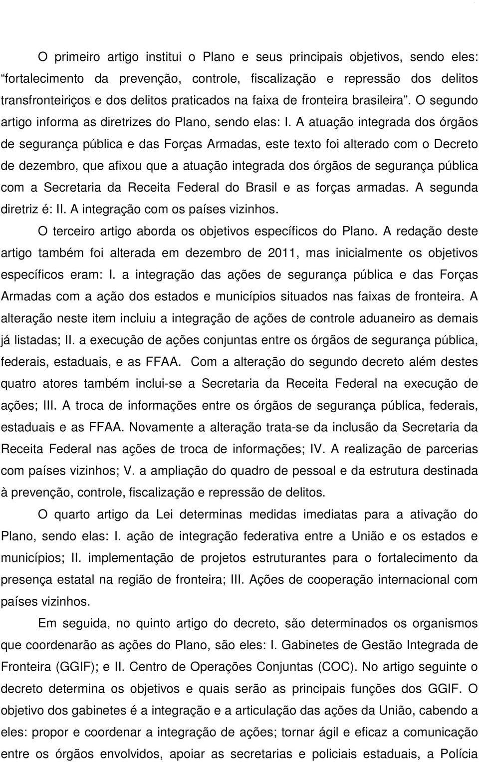 A atuação integrada dos órgãos de segurança pública e das Forças Armadas, este texto foi alterado com o Decreto de dezembro, que afixou que a atuação integrada dos órgãos de segurança pública com a