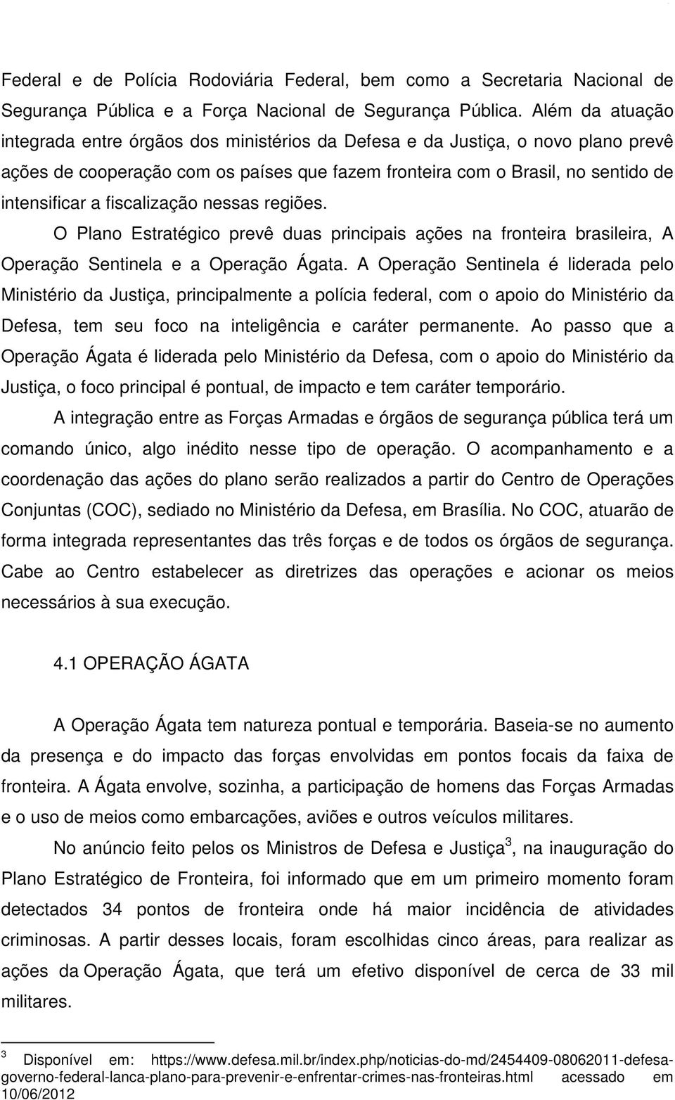 fiscalização nessas regiões. O Plano Estratégico prevê duas principais ações na fronteira brasileira, A Operação Sentinela e a Operação Ágata.