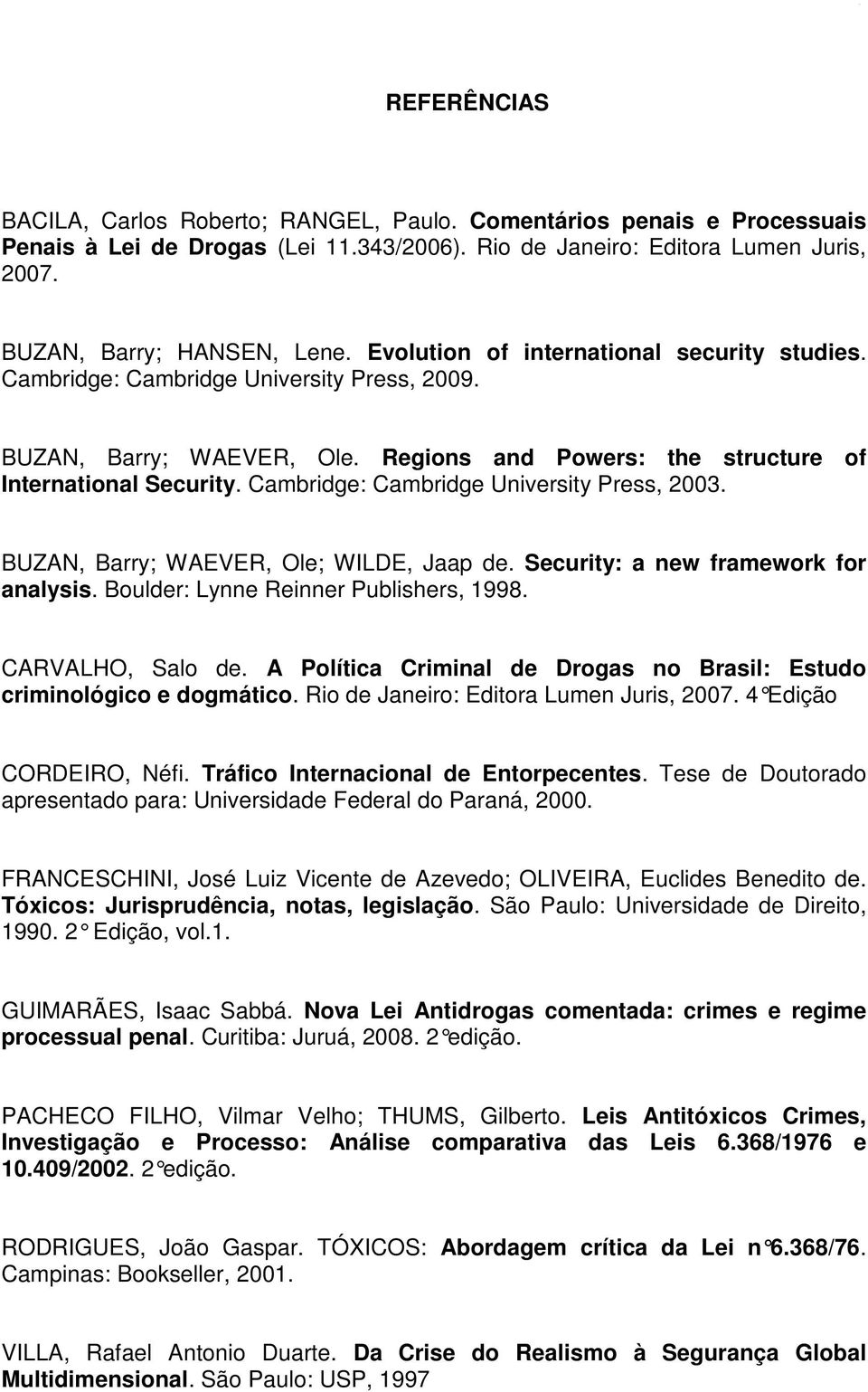 Cambridge: Cambridge University Press, 2003. BUZAN, Barry; WAEVER, Ole; WILDE, Jaap de. Security: a new framework for analysis. Boulder: Lynne Reinner Publishers, 1998. CARVALHO, Salo de.