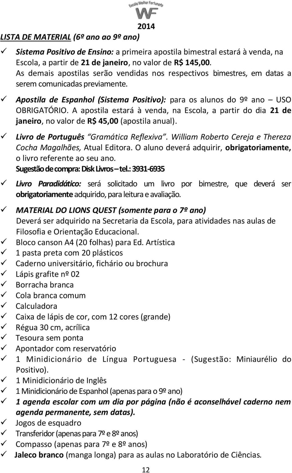 A apostila estará à venda, na Escola, a partir do dia 21 de janeiro, no valor de R$ 45,00 (apostila anual). Livro de Português Gramática Reflexiva.