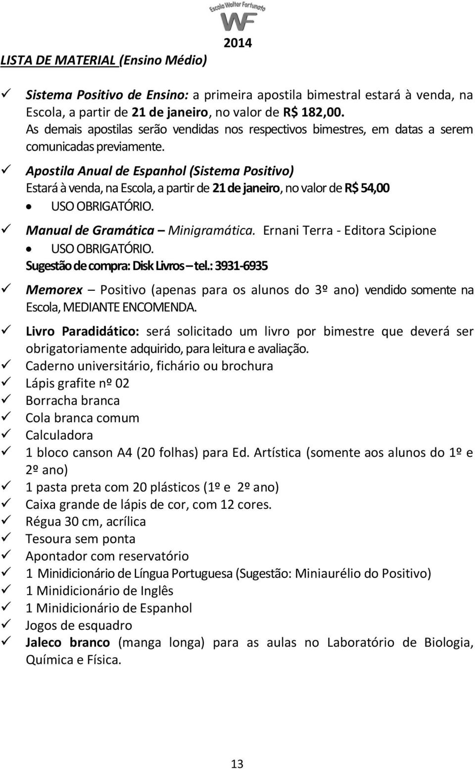 Apostila Anual de Espanhol (Sistema Positivo) Estará à venda, na Escola, a partir de 21 de janeiro, no valor de R$ 54,00 USO OBRIGATÓRIO. Manual de Gramática Minigramática.