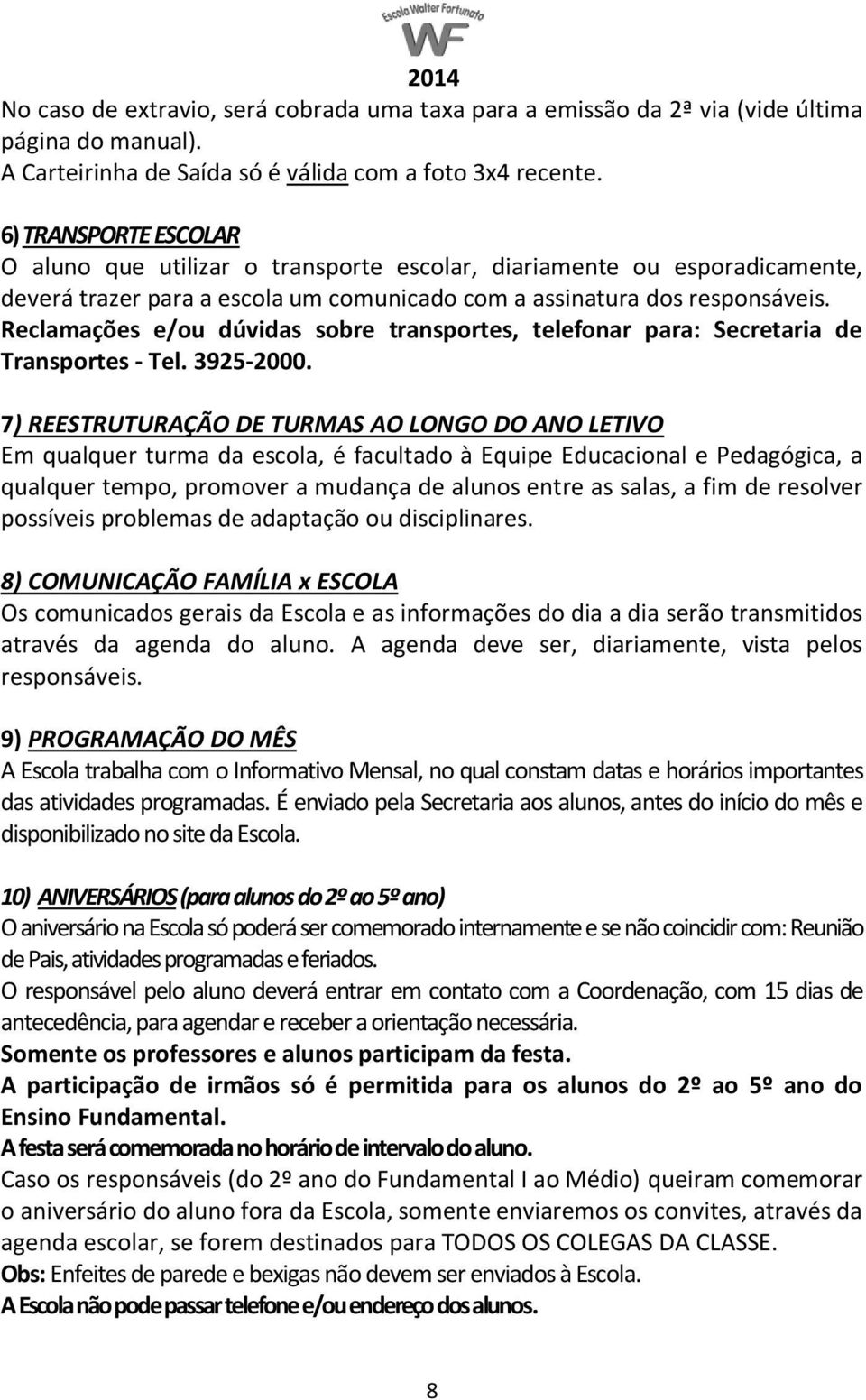 Reclamações e/ou dúvidas sobre transportes, telefonar para: Secretaria de Transportes - Tel. 3925-2000.