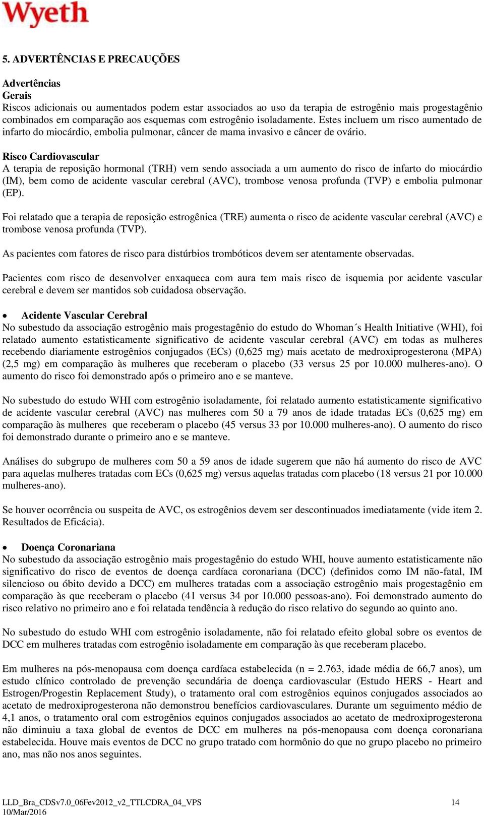 Risco Cardiovascular A terapia de reposição hormonal (TRH) vem sendo associada a um aumento do risco de infarto do miocárdio (IM), bem como de acidente vascular cerebral (AVC), trombose venosa