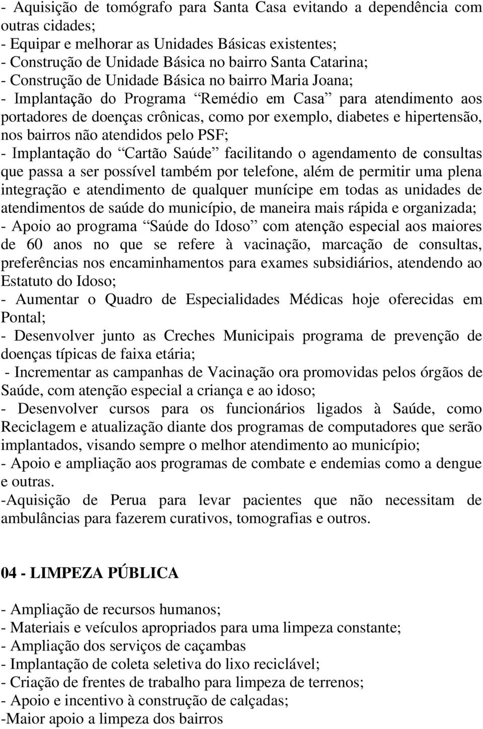 bairros não atendidos pelo PSF; - Implantação do Cartão Saúde facilitando o agendamento de consultas que passa a ser possível também por telefone, além de permitir uma plena integração e atendimento