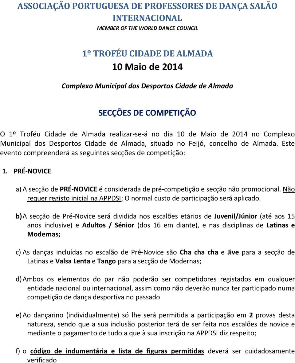 Este evento compreenderá as seguintes secções de competição: 1. PRÉ-NOVICE a) A secção de PRÉ-NOVICE é considerada de pré-competição e secção não promocional.