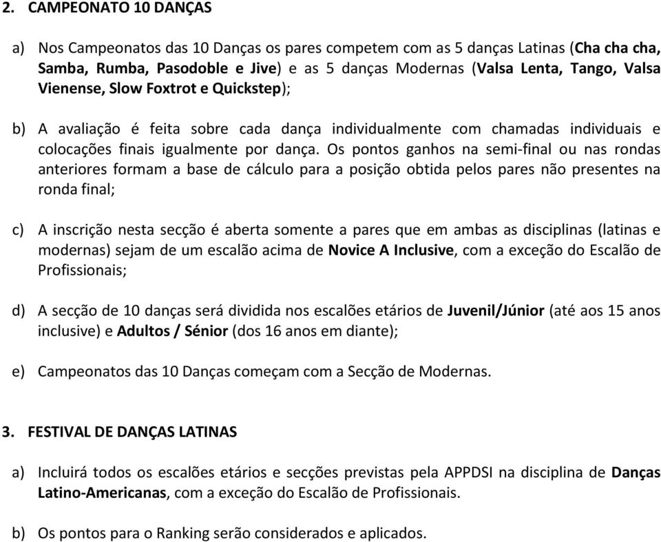 Os pontos ganhos na semi-final ou nas rondas anteriores formam a base de cálculo para a posição obtida pelos pares não presentes na ronda final; c) A inscrição nesta secção é aberta somente a pares