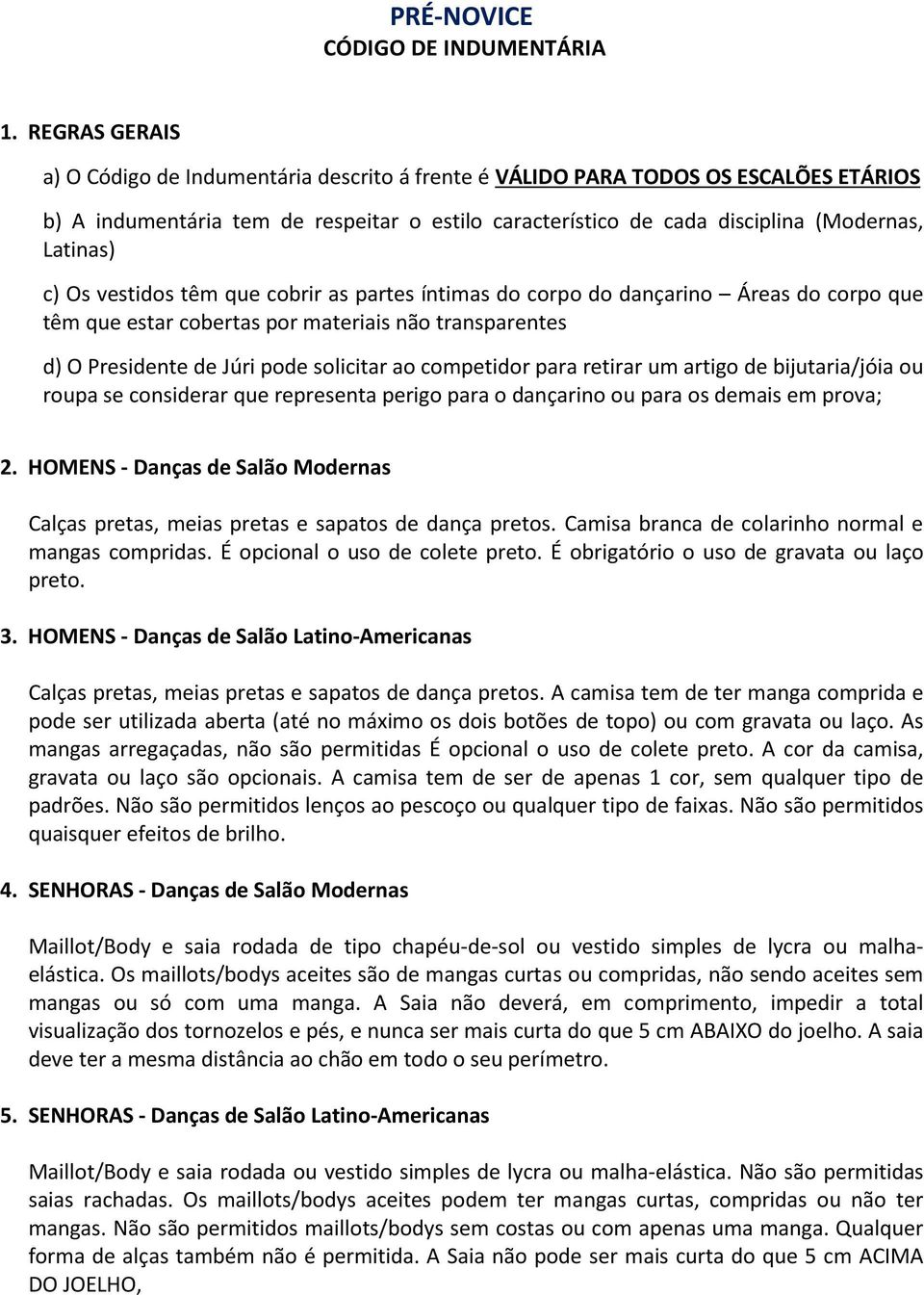 c) Os vestidos têm que cobrir as partes íntimas do corpo do dançarino Áreas do corpo que têm que estar cobertas por materiais não transparentes d) O Presidente de Júri pode solicitar ao competidor