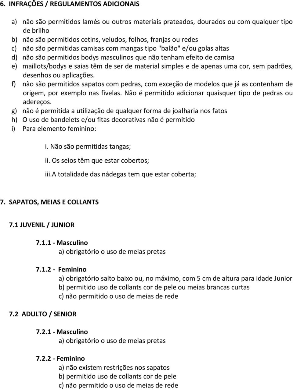 simples e de apenas uma cor, sem padrões, desenhos ou aplicações. f) não são permitidos sapatos com pedras, com exceção de modelos que já as contenham de origem, por exemplo nas fivelas.