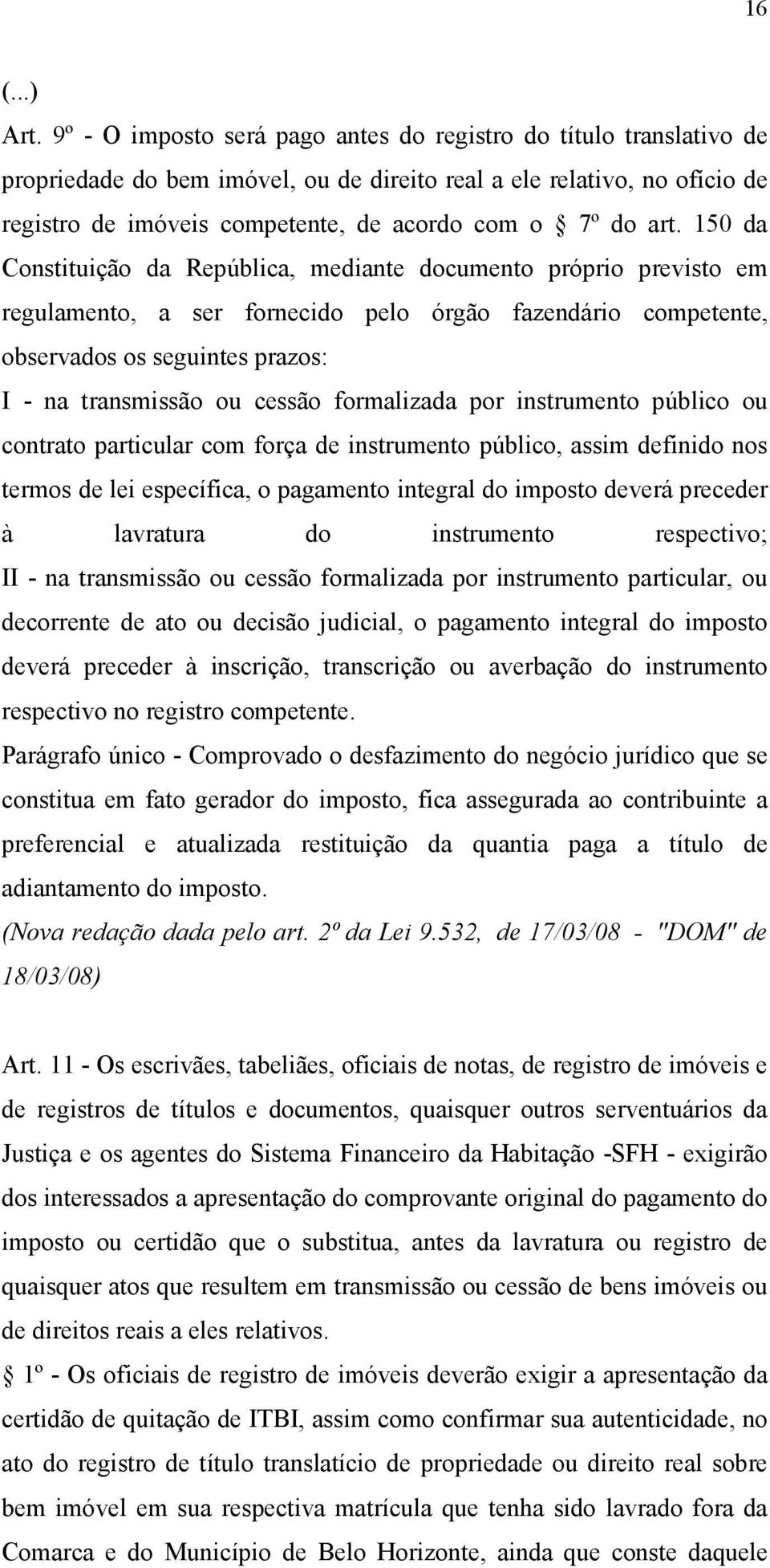 art. 150 da Constituição da República, mediante documento próprio previsto em regulamento, a ser fornecido pelo órgão fazendário competente, observados os seguintes prazos: I - na transmissão ou