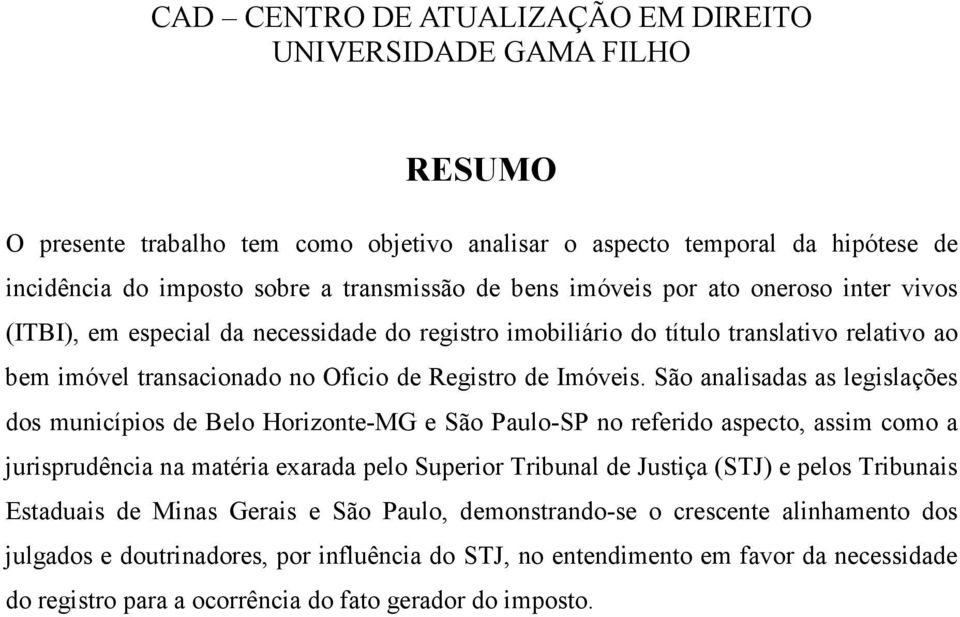 São analisadas as legislações dos municípios de Belo Horizonte-MG e São Paulo-SP no referido aspecto, assim como a jurisprudência na matéria exarada pelo Superior Tribunal de Justiça (STJ) e pelos